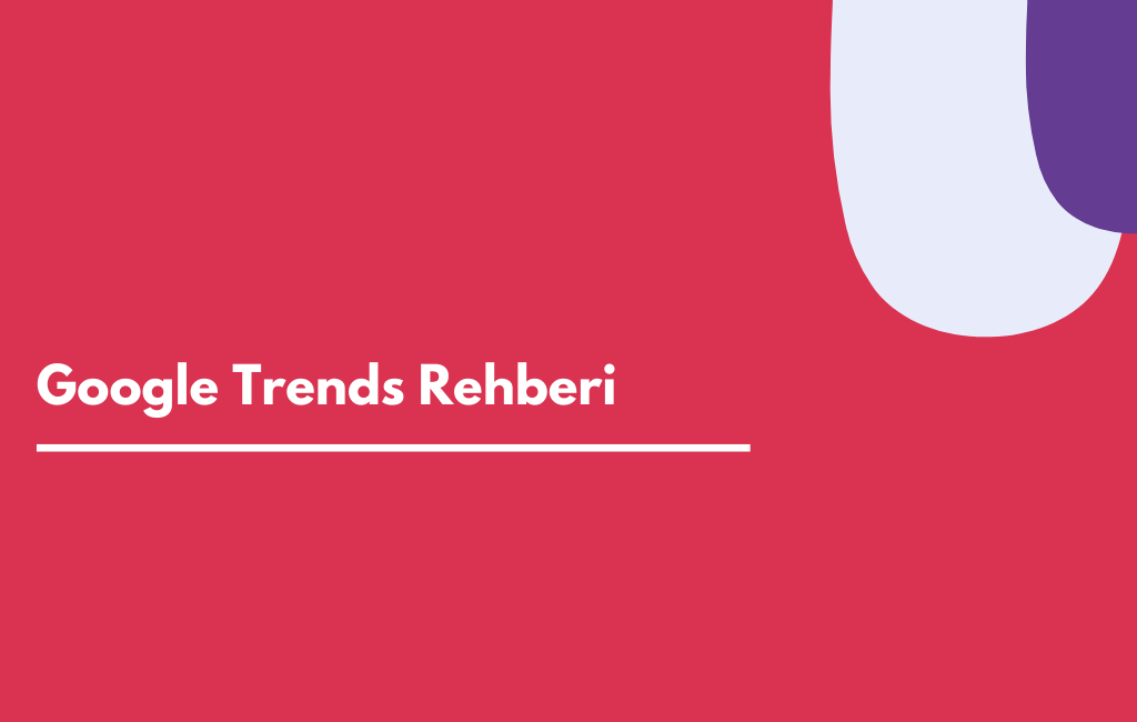 Google Trends Rehberi