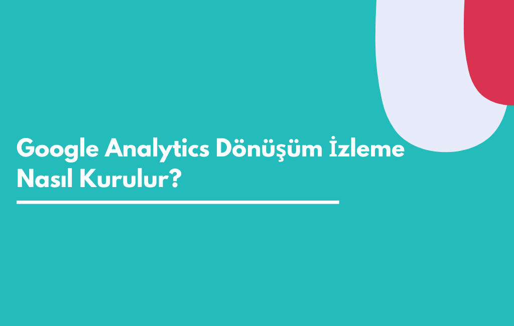 Google Analytics Dönüşüm İzleme Nasıl Kurulur