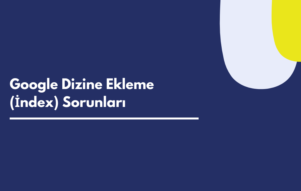 Google Dizine Ekleme (İndex) Sorunları