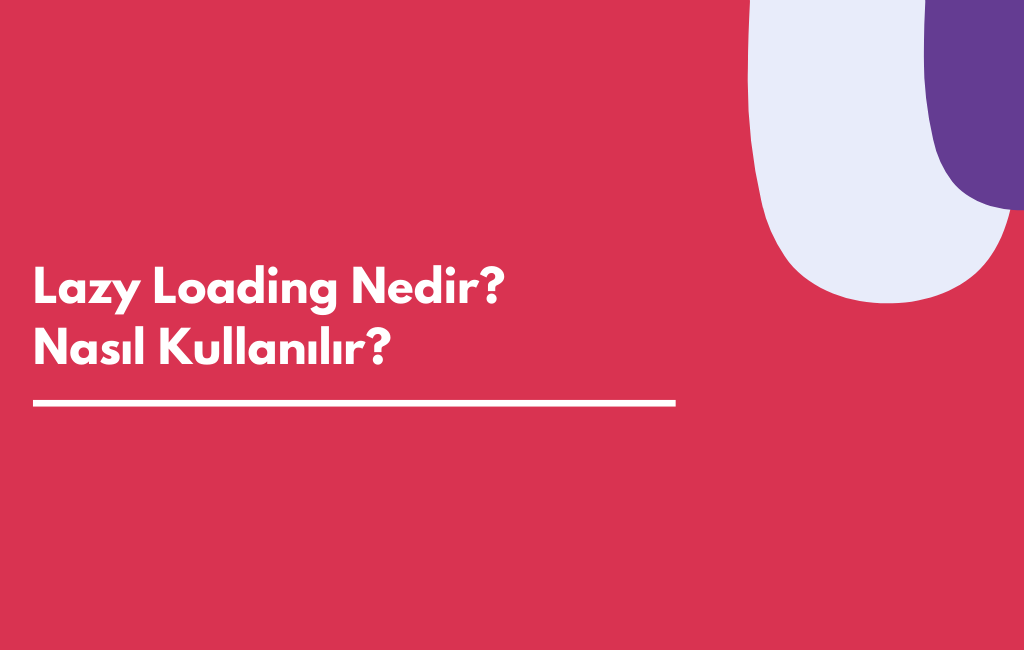 Lazy Loading Nedir Nasıl Kullanılır