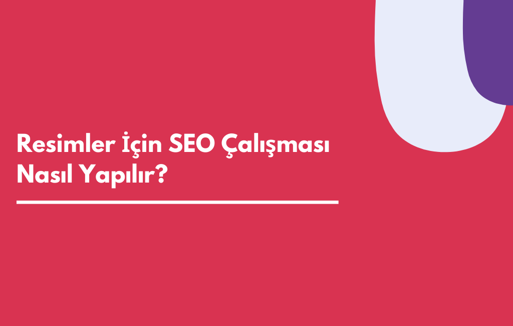 Resimler İçin SEO Çalışması Nasıl Yapılır