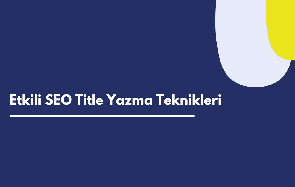 Etkili SEO Title Yazma Teknikleri