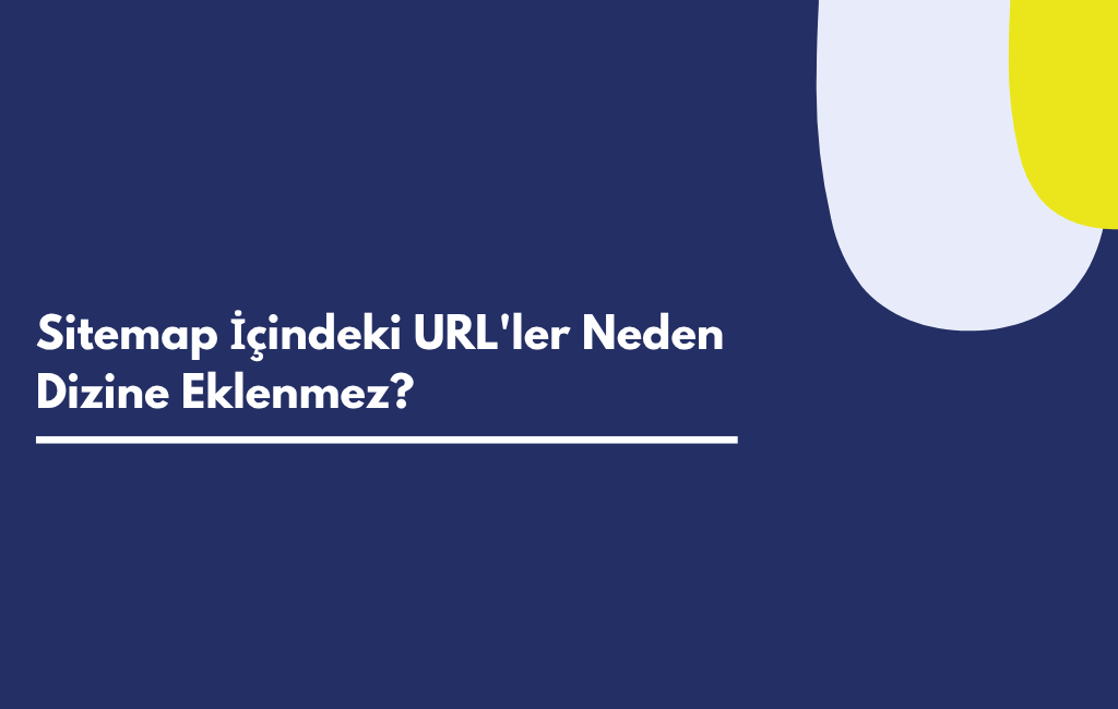 Sitemap İçindeki URL'ler Neden Dizine Eklenmez? | Sıfır Yazılım