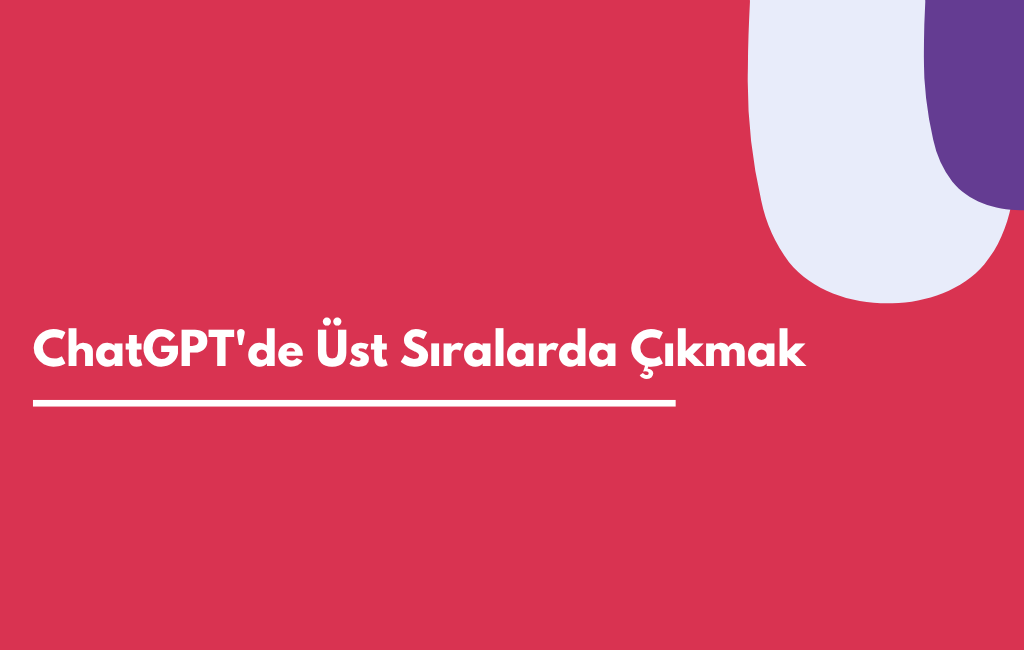 ChatGPT'de Üst Sıralarda Çıkmak İçin Ne Yapılmalı? | Sıfır Yazılım